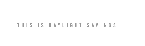 THIS IS DAYLIGHT SAVINGS